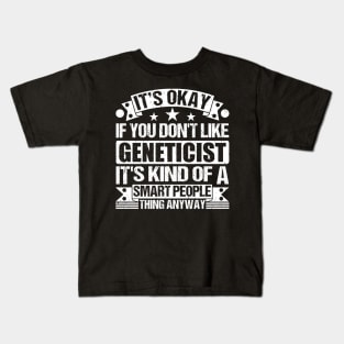 It's Okay If You Don't Like Geneticist It's Kind Of A Smart People Thing Anyway Geneticist Lover Kids T-Shirt